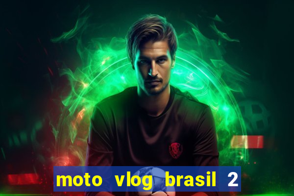moto vlog brasil 2 dinheiro infinito